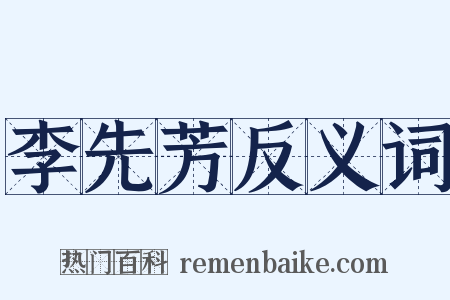 李先芳反义词是什么意思的图片